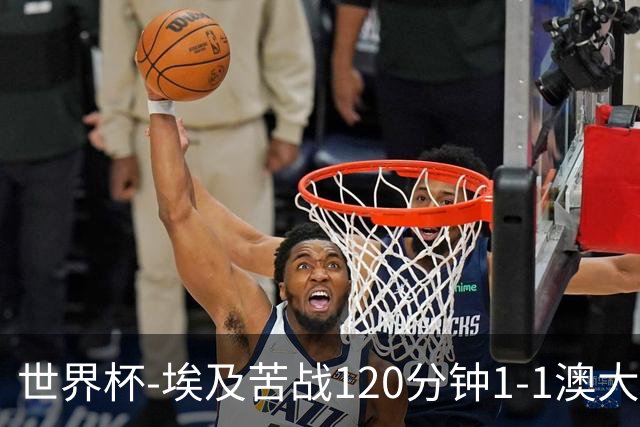 世界杯-埃及苦战120分钟1-1澳大利亚 点球4-2获胜晋级