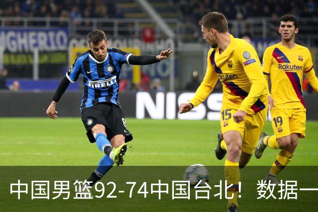 中国男篮92-74中国台北！数据一目了然 并不是胡金秋 最大功臣是他
