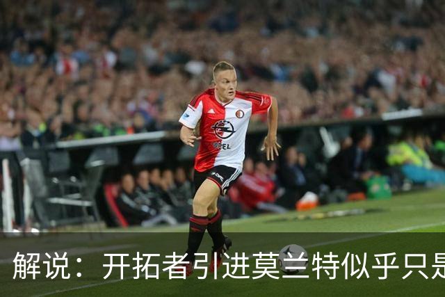 解说：开拓者引进莫兰特似乎只是下笔更大交易的前奏 目标是谁？